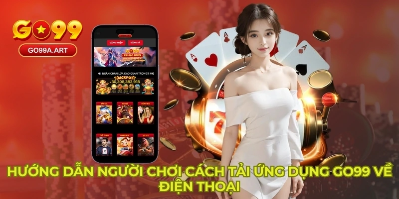 Hướng dẫn người chơi cách tải ứng dụng GO99 về điện thoại