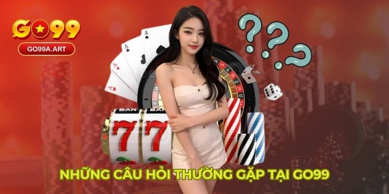 Những câu hỏi thường gặp tại GO99