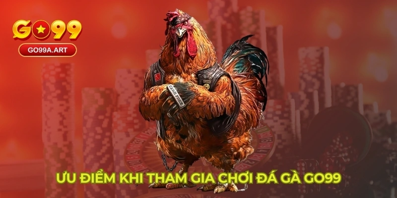 Ưu điểm khi tham gia chơi đá gà tại cổng game