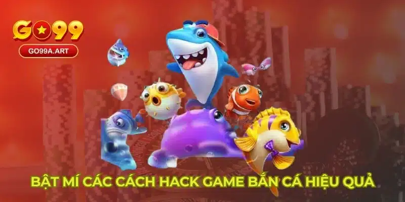 Bật mí các cách hack game bắn cá hiệu quả