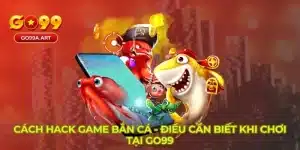 Cách Hack Game Bắn Cá - Điều Cần Biết Khi Chơi Tại GO99