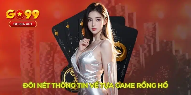 Đôi nét thông tin về tựa game rồng hổ