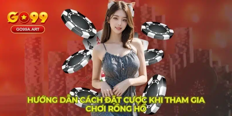 Hướng dẫn cách đặt cược khi tham gia chơi rồng hổ