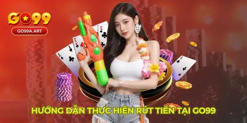 Hướng dẫn thực hiện rút tiền tại GO99