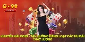 Khuyến Mãi Go99 - Tận Hưởng Hàng Loạt Các Ưu Đãi Chất Lượng