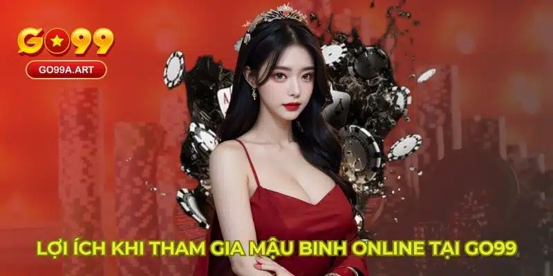 Lợi ích khi tham gia mậu binh online tại Go99