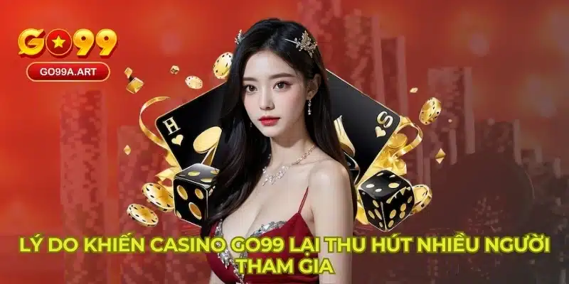 Lý do khiến casino GO99 lại thu hút nhiều người tham gia