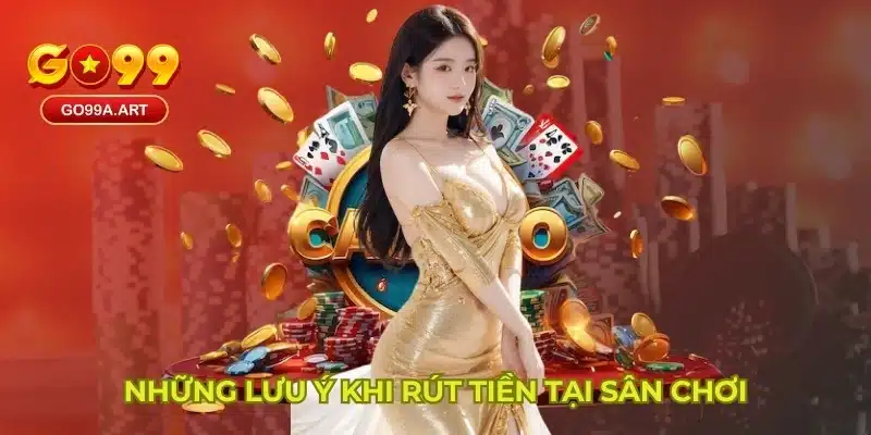 Những lưu ý khi rút tiền tại sân chơi