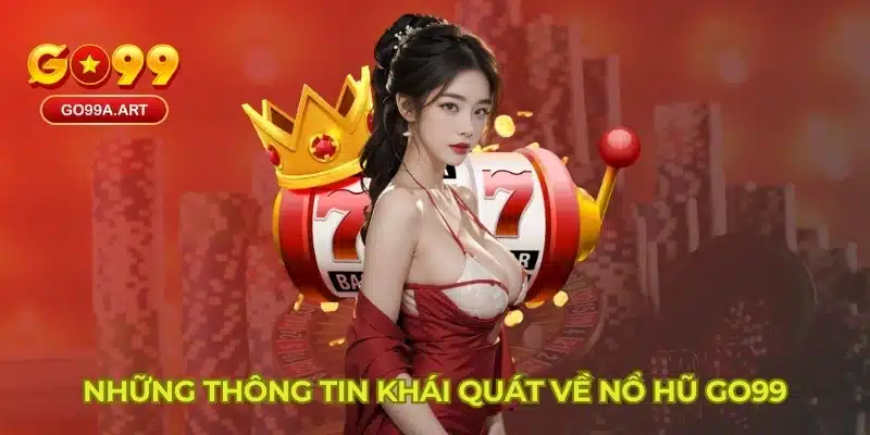 Những thông tin khái quát về nổ hũ Go99