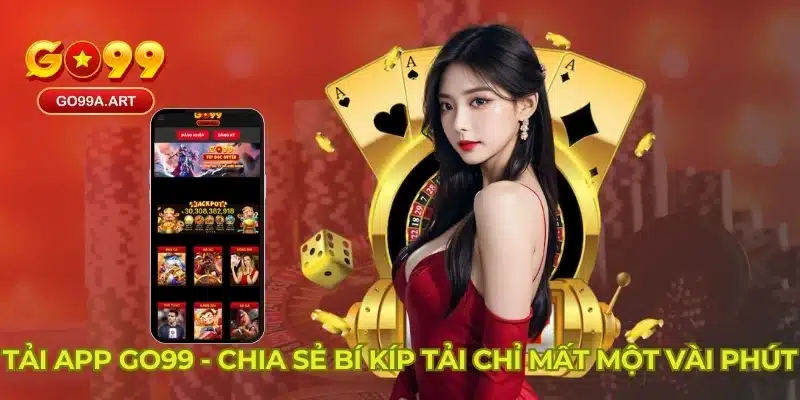 Tải App Go99 - Chia Sẻ Bí Kíp Tải Chỉ Mất Một Vài Phút