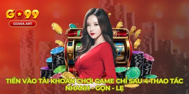 Tiền vào tài khoản chơi game chỉ sau 4 thao tác nhanh - gọn - lẹ