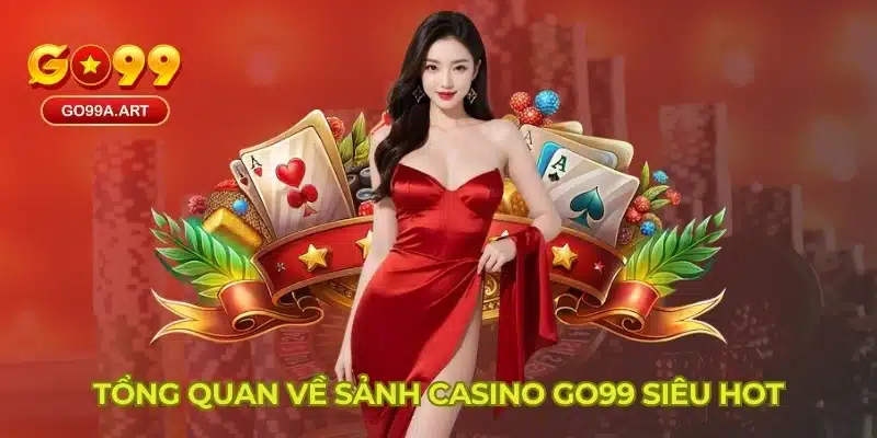 Tổng quan về sảnh casino GO99 siêu hot