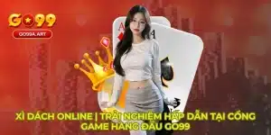 Xì Dách Online | Trải Nghiệm Hấp Dẫn Tại Cổng Game Hàng Đầu GO99